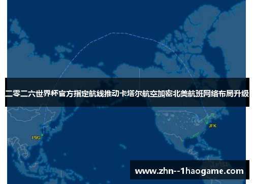 二零二六世界杯官方指定航线推动卡塔尔航空加密北美航班网络布局升级