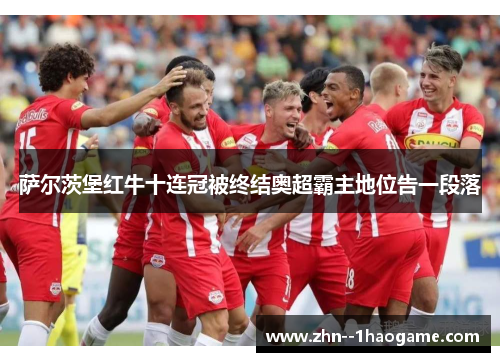 萨尔茨堡红牛十连冠被终结奥超霸主地位告一段落 萨尔茨堡红牛十连冠被终结奥超霸主地位告一段落
